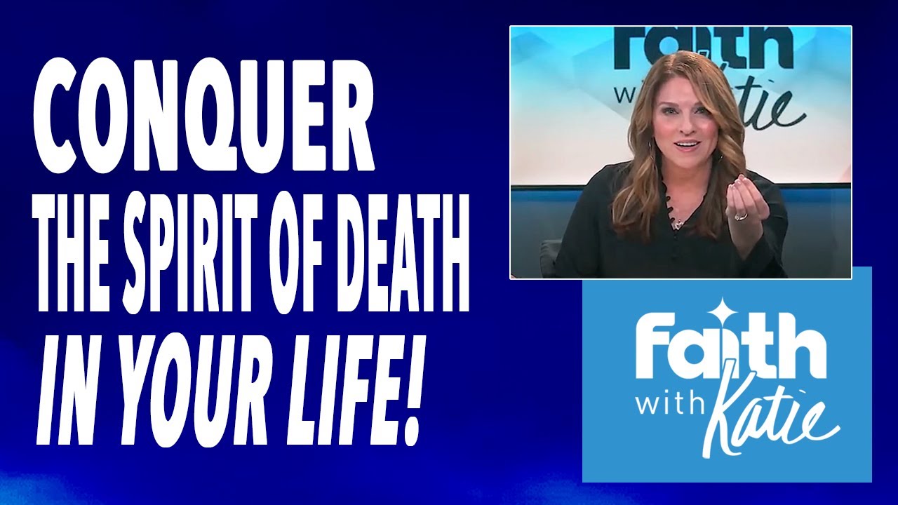 Conquer The Spirit Of Death In Your Life! // Faith with Katie// Katie Souza