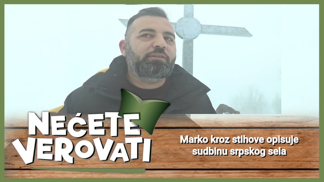 NEĆETE VEROVATI - Marko kroz stihove opisuje sudbinu srpskog sela