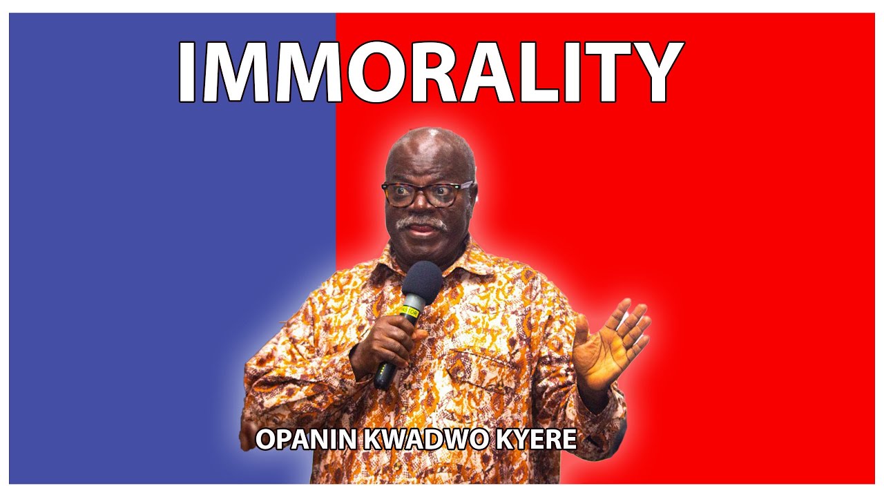 OPANIN KWADWO KYERE - IMMORALITY