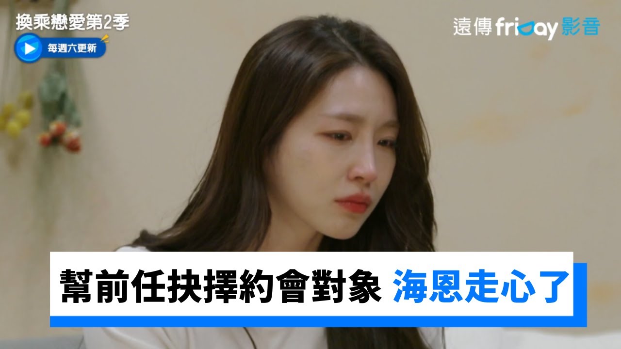 幫前任抉擇約會對象 海恩走心：我無法成全你！_《換乘戀愛第2季》第16集_friDay影音韓綜線上看