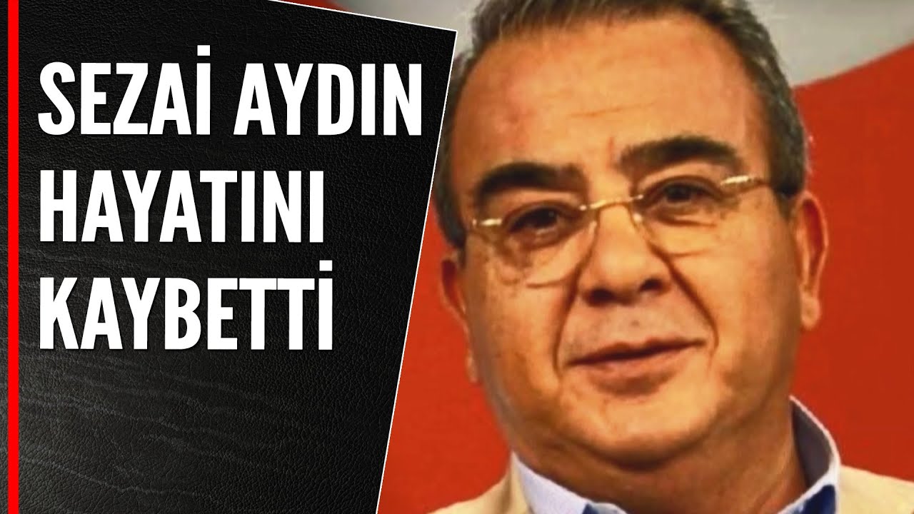 SEZAİ AYDIN HAYATINI KAYBETTİ