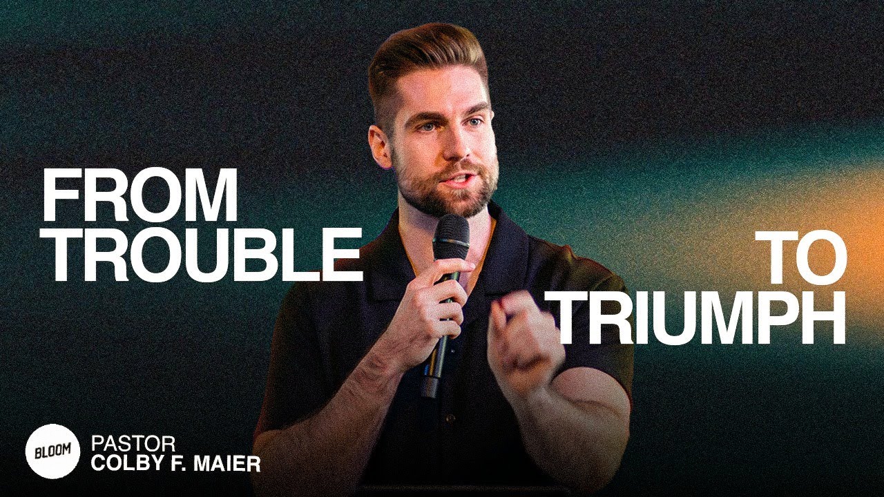 From Trouble to Triumph | Pastor Colby F. Maier | Bloom Church