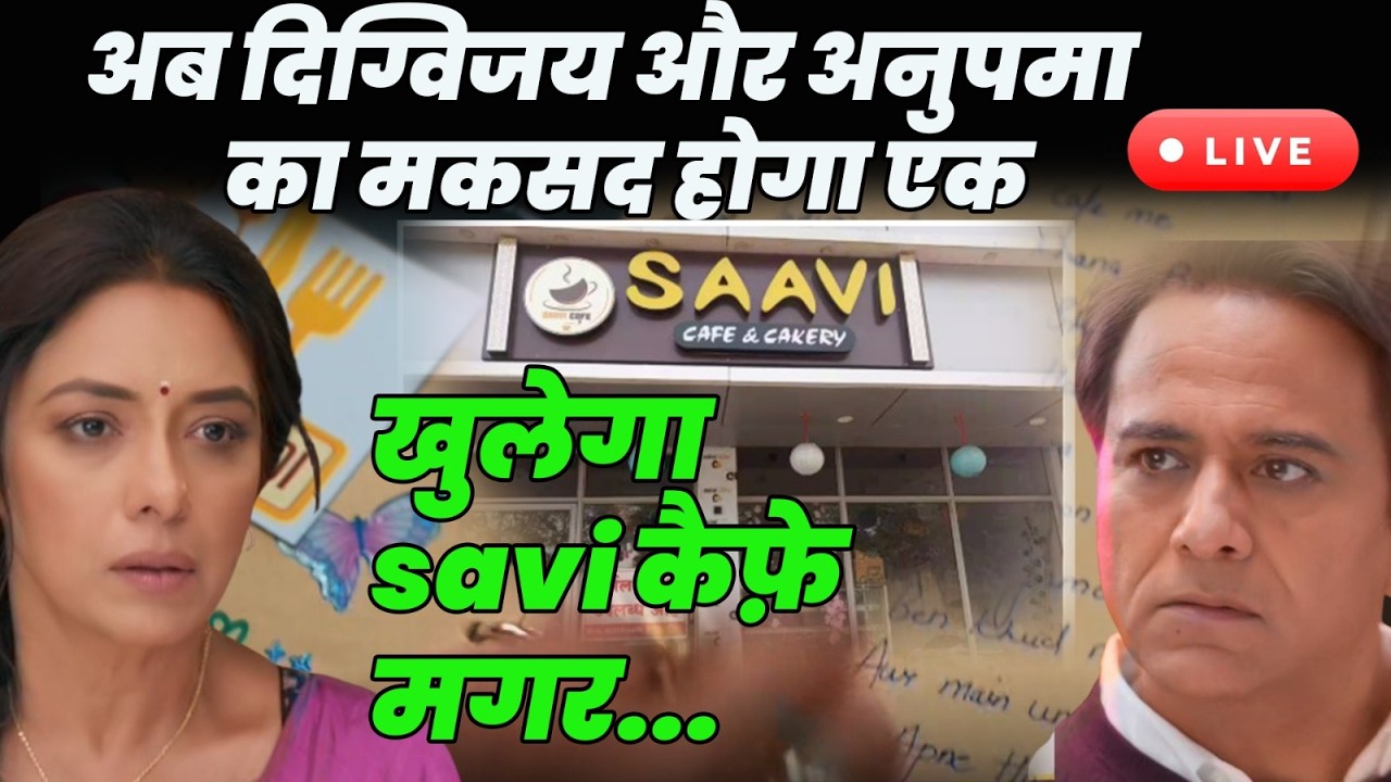 Anupama Live Tdy Ep. : अब दिग्विजय और अनुपमा का मकसद होगा एक खुलेगा Savi कैफ़े मगर..