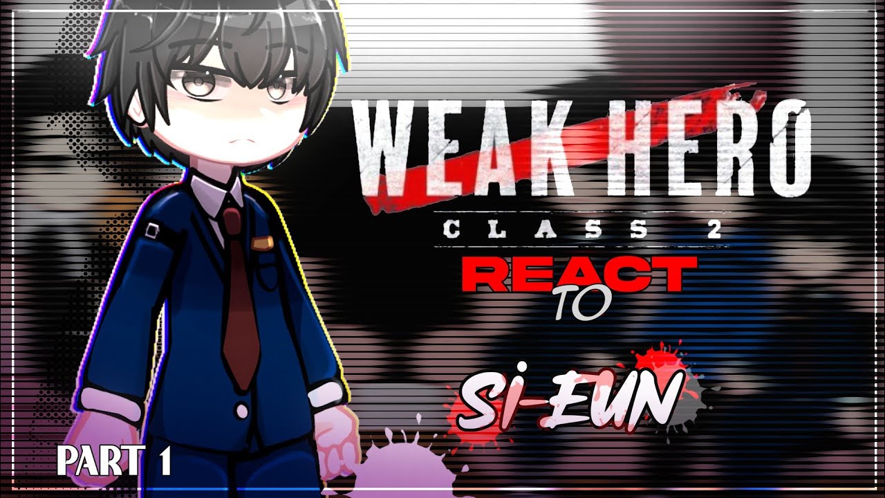 Weak hero class 2 𝙍𝙀𝘼𝘾𝙏 to si-eun | pt-1/2