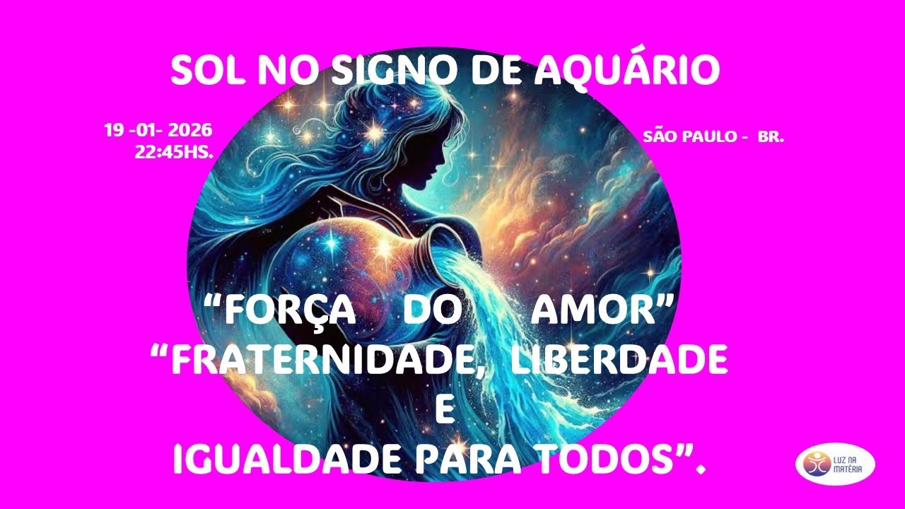 # SOL SIGNO DE AQUÁRIO -  "FORÇA DO AMOR"  "FRATERNIDADE - LIBERDADE- IGUALDADE PARA TODOS".