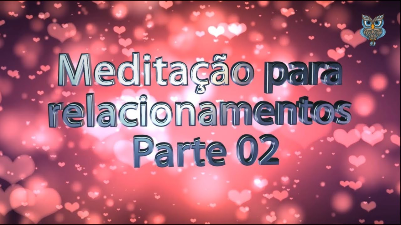 Meditação guiada para relacionamentos - Ativando a Afetividade - Parte 2