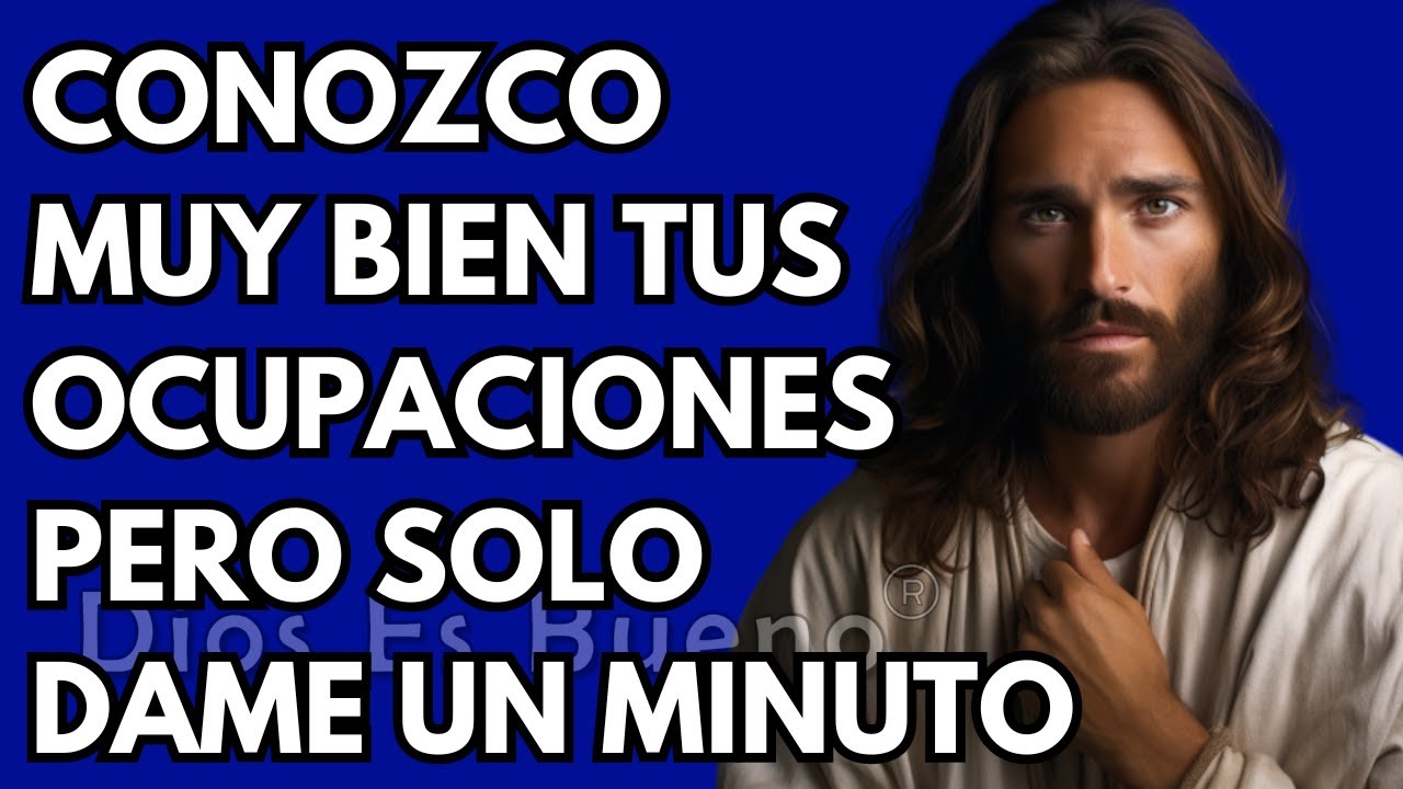Dios te dice hoy, Yo conozco tus ocupaciones pero solo dame un minuto  | Dios Es Bueno