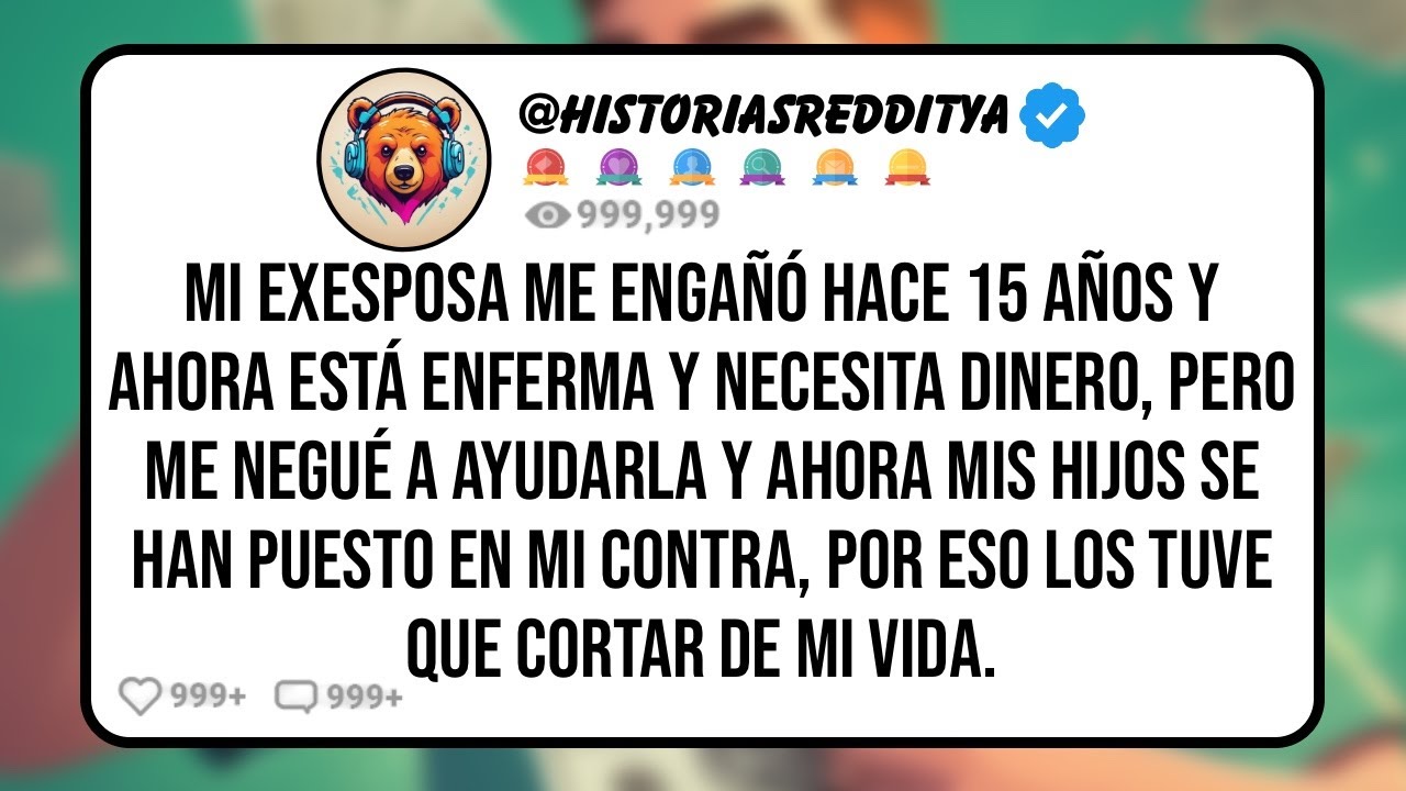 Mi EXESPOSA me Engañó hace 15 años y Ahora Está Enferma y Necesita Dinero, Pero Me Negué a ...