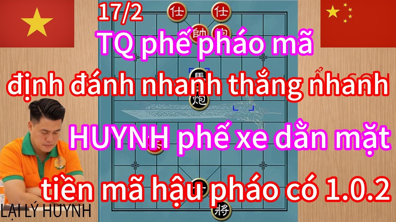 TQ phế pháo mã ,định đánh nhanh thắng nhanh ,HUYNH phế xe dằn mặt ,tiền mã hậu pháo có 1.0.2