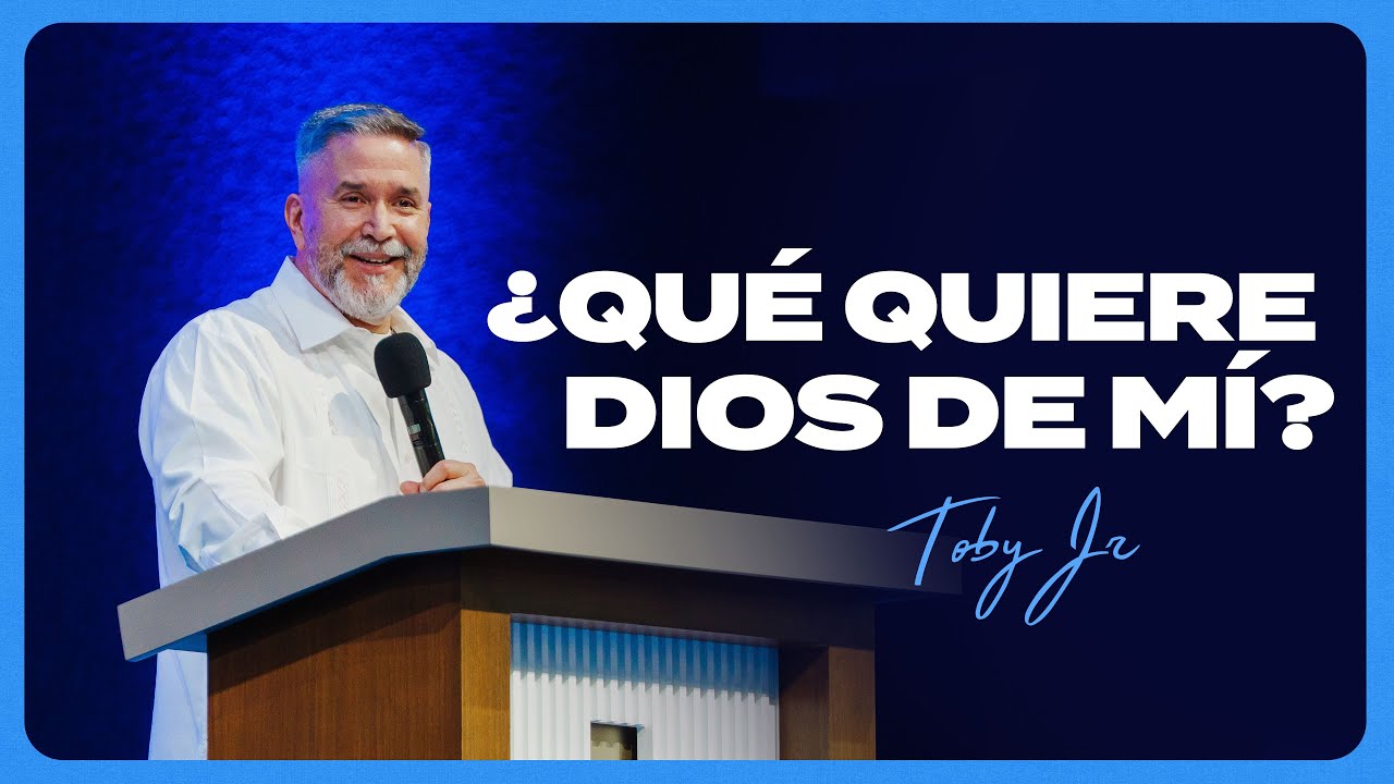¿Qué quiere Dios de mí? - Pastor Toby Jr.