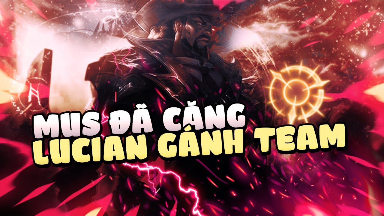 LUCIAN CỦA CƯỜNG 7 N&Uacute;I Đ&Atilde; CĂNG - TEAM BẠN KH&Ocirc;NG VUI!