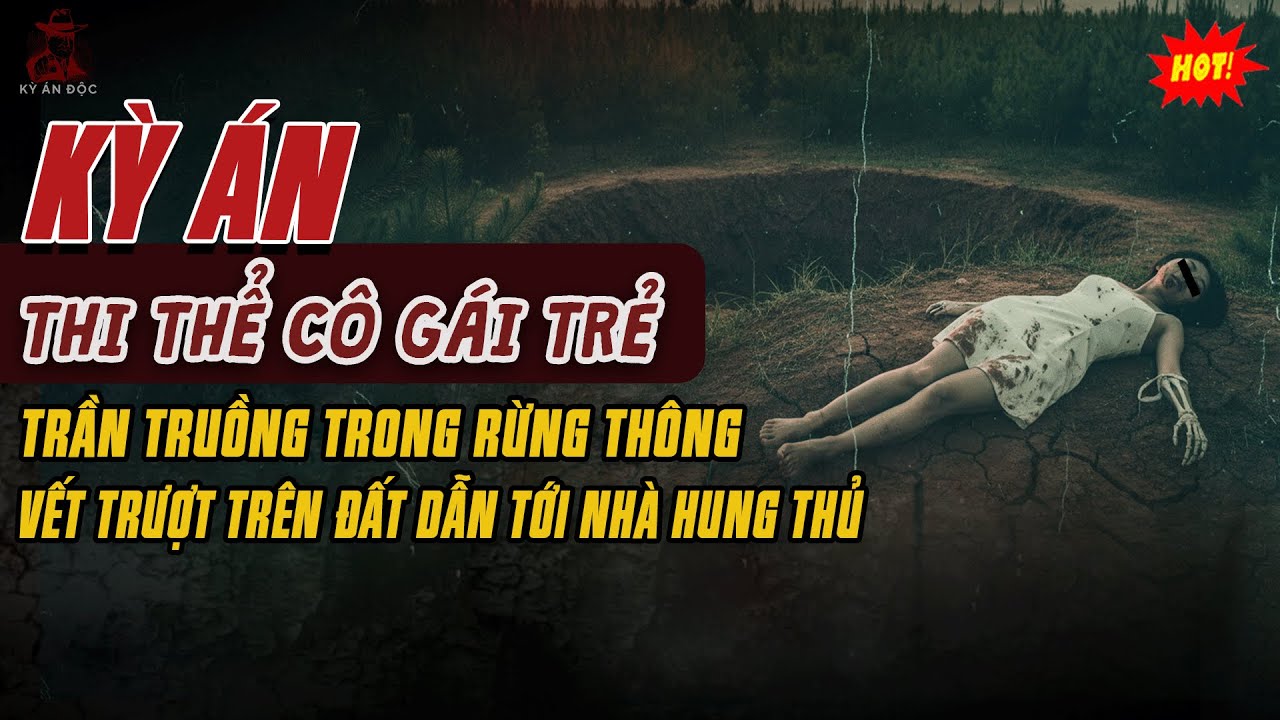 🚨Kỳ Án Trung Quốc: CÔ GÁI TRẺ TRẦN TRUỒNG Trong Rừng Thông – Vết Trượt Trên Đất Dẫn Tới Nhà Hung Thủ