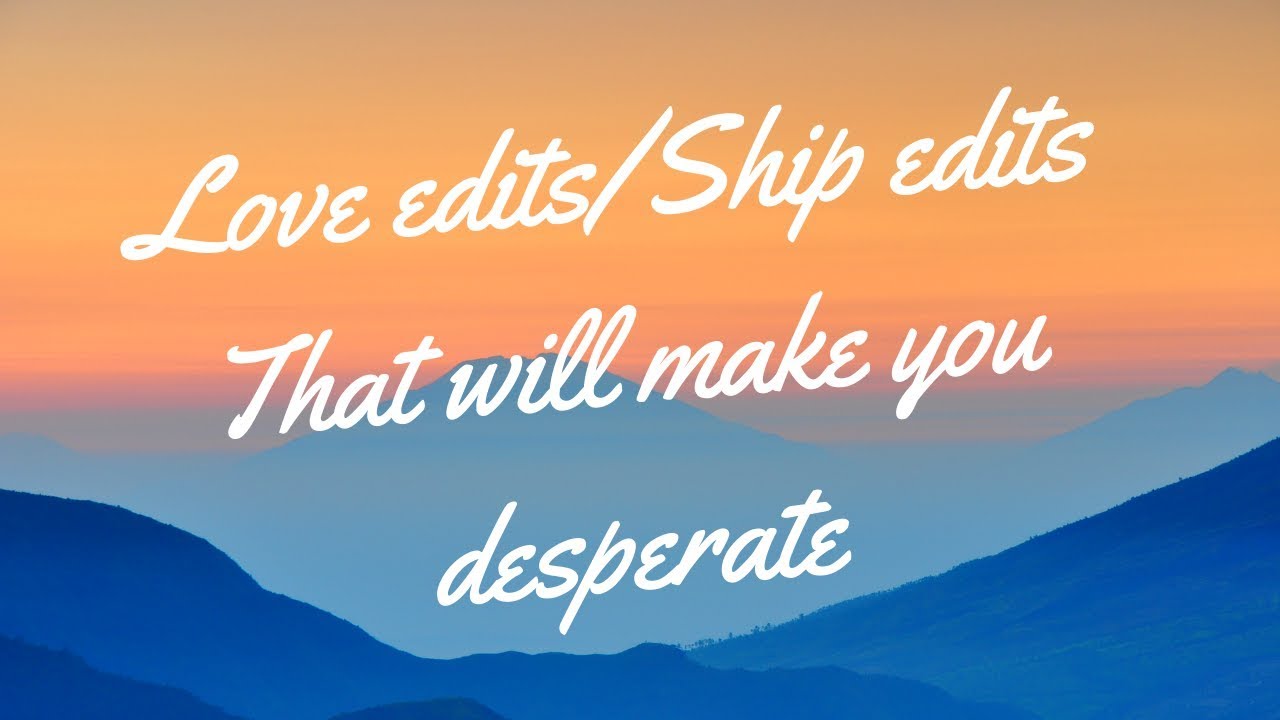 ❤️Love edits/Ship edits that will make you desperate or wanna be with your boo❤️