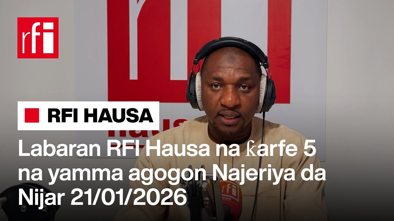 Labaran RFI Hausa na ƙarfe 5 agogon Najeriya 21/01/2026… • RFI Hausa