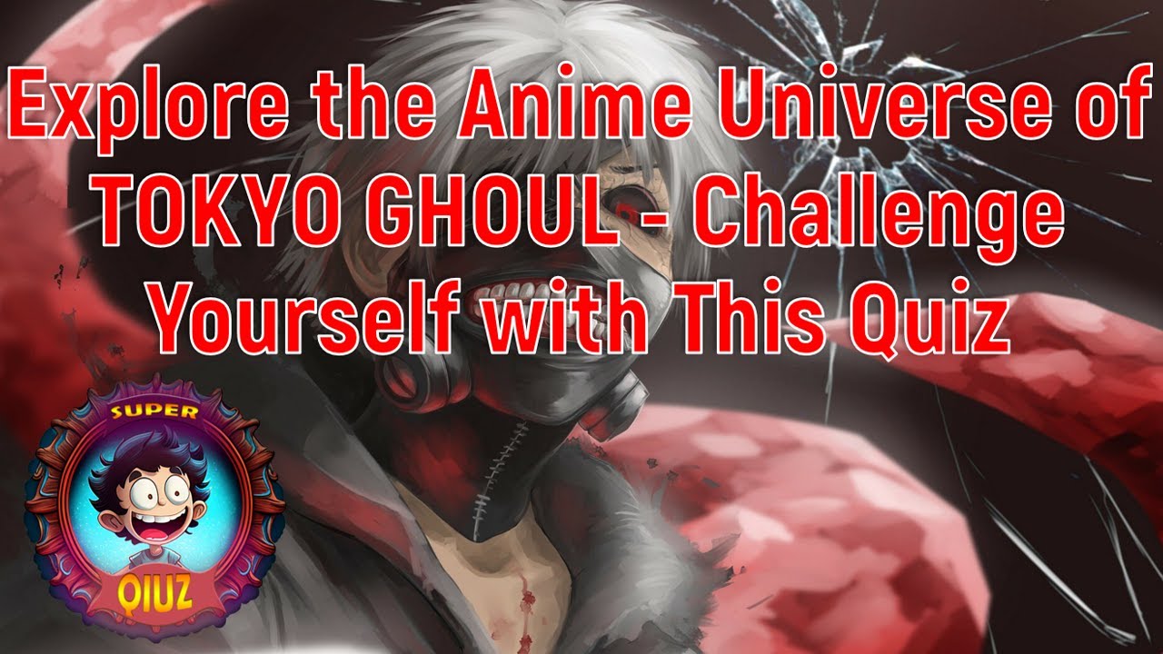 Explore the Anime Universe of TOKYO GHOUL - Challenge Yourself with This Quiz