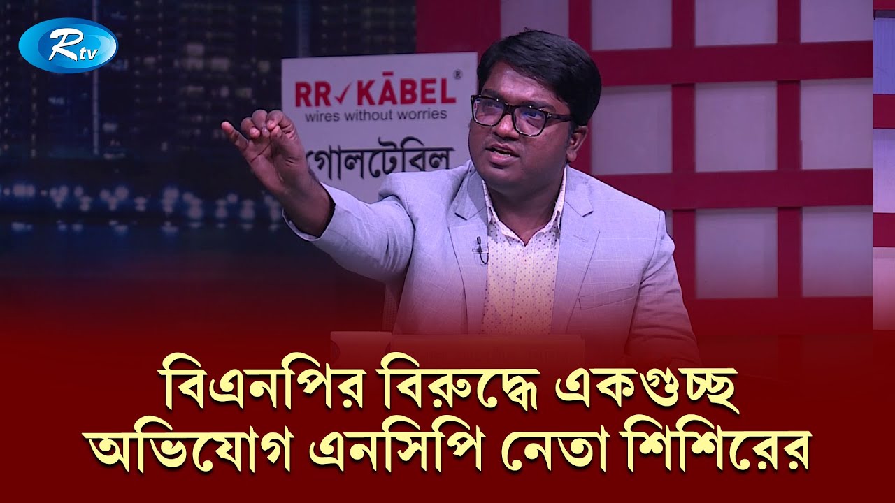 বিএনপির বিরুদ্ধে একগুচ্ছ অভিযোগ এনসিপি নেতা শিশিরের | Goll Table | RtvNews