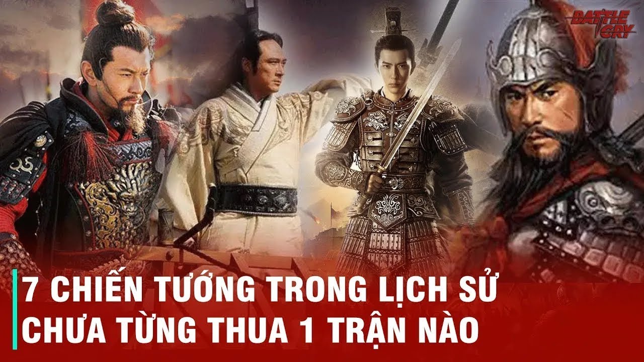 7 ĐẠI TƯỚNG QUÂN CHƯA TỪNG BẠI TRẬN TRONG LỊCH SỬ TRUNG HOA