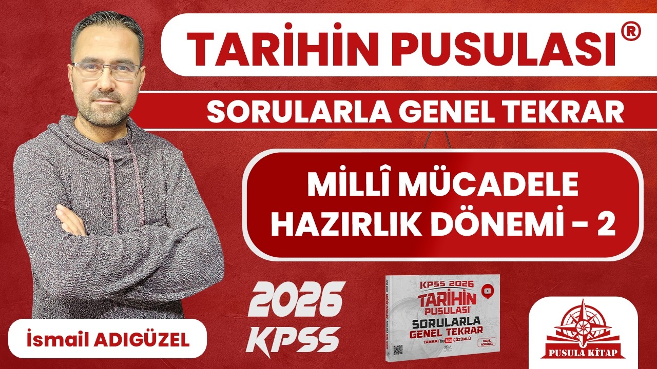 2025 KPSS Tarihin Pusulası - Millî Mücadele Hazırlık Dönemi - 2 - İsmail ADIGÜZEL