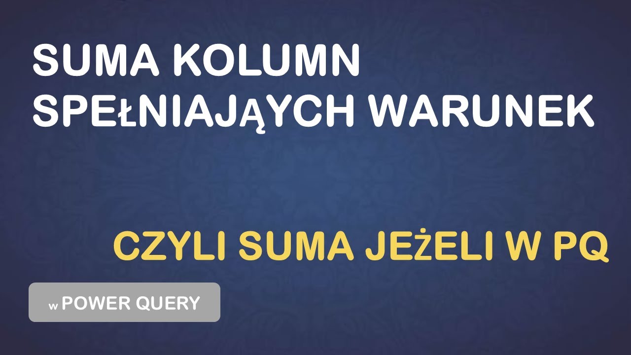 Power Query - Jak dodać kolumnę sumującą kolumny spełniające warunek