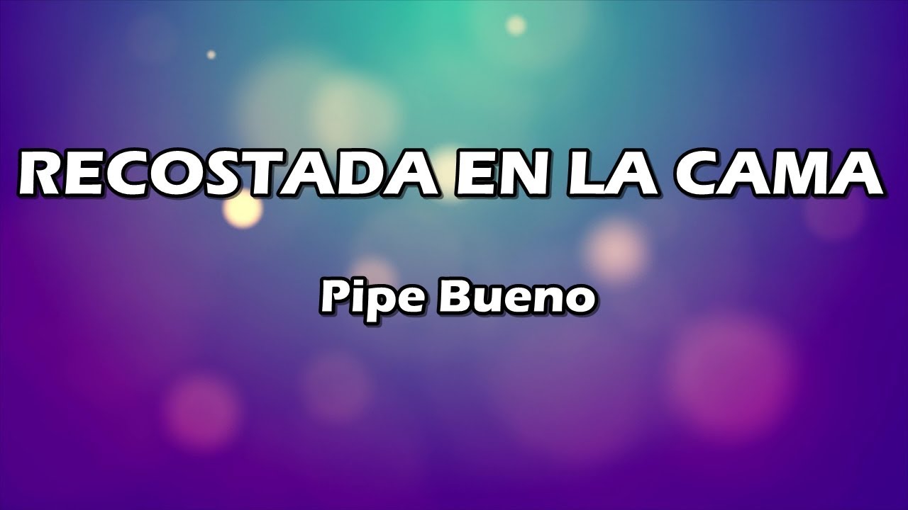 Recostada En La Cama - Pipe Bueno - Letra