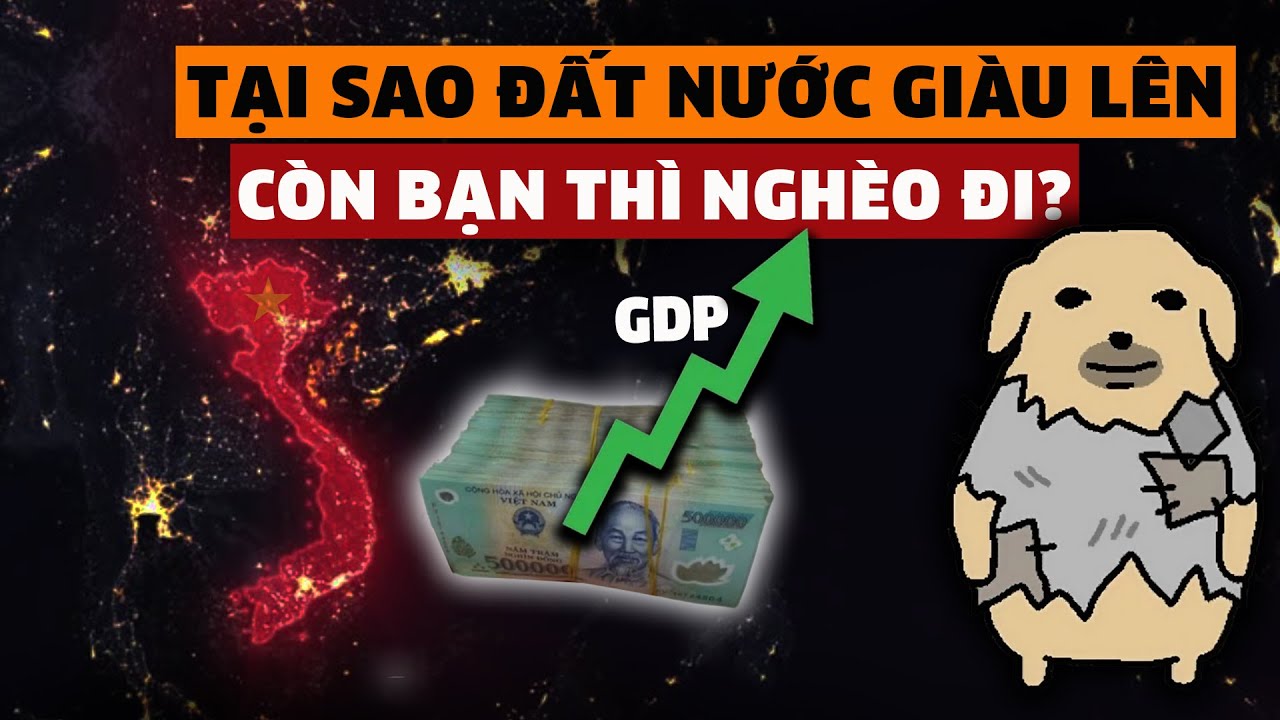 TẠI SAO ĐẤT NƯỚC GIÀU LÊN, CÒN BẠN THÌ THẤY MÌNH NGHÈO ĐI?