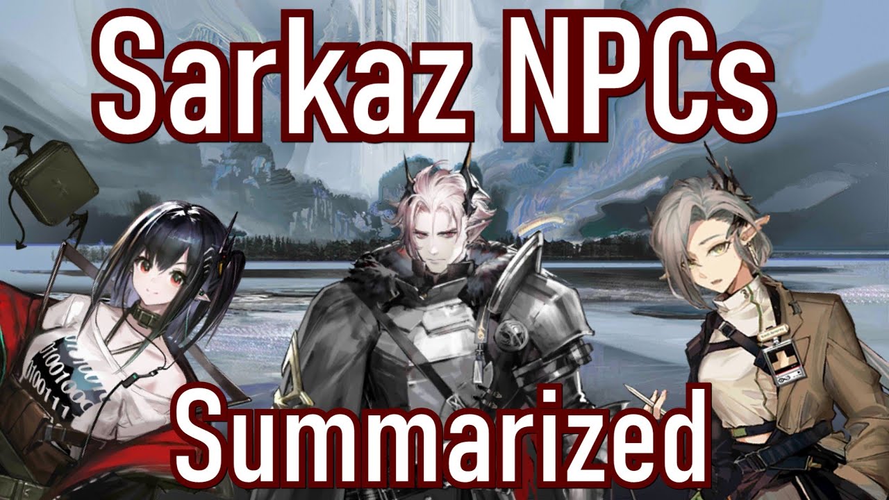 Kazdel and Sarkaz NPCs Poorly Summarized