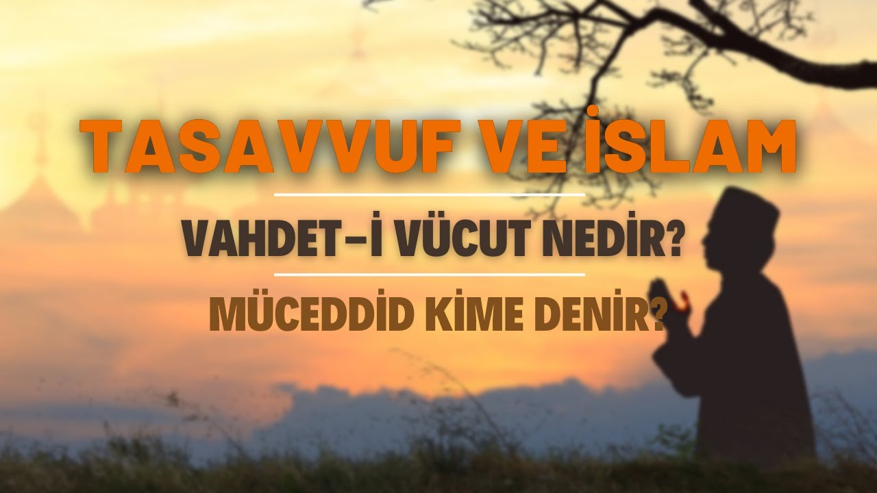 Tasavvuf ve İslam..Vahdet-i Vücut Nedir? Müceddid Kime Denir?