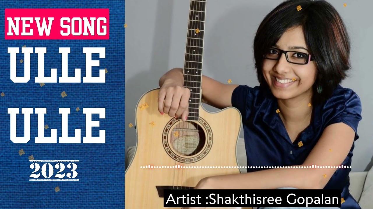 New Song Ulle-Ulle-2023 /Artist :Shakthisree Gopalan