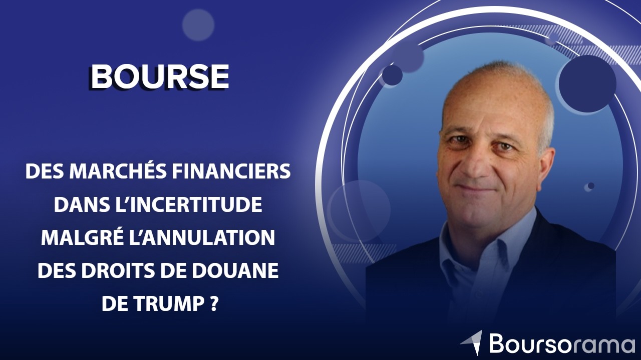 Des marchés financiers dans l’incertitude malgré l’annulation des droits de douane de Trump ?