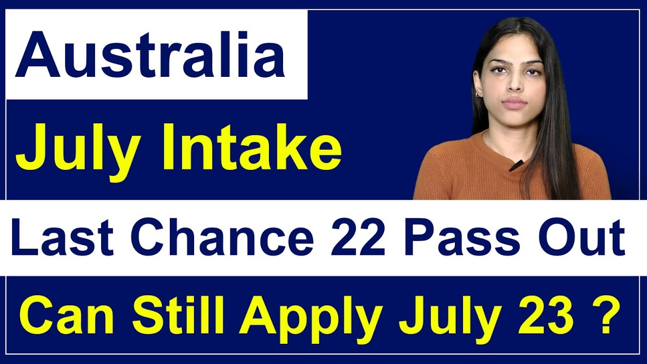 Australia July Intake Last Chance 22 Pass Out I Can Still Apply July 23 ? Australia Study Visa 23