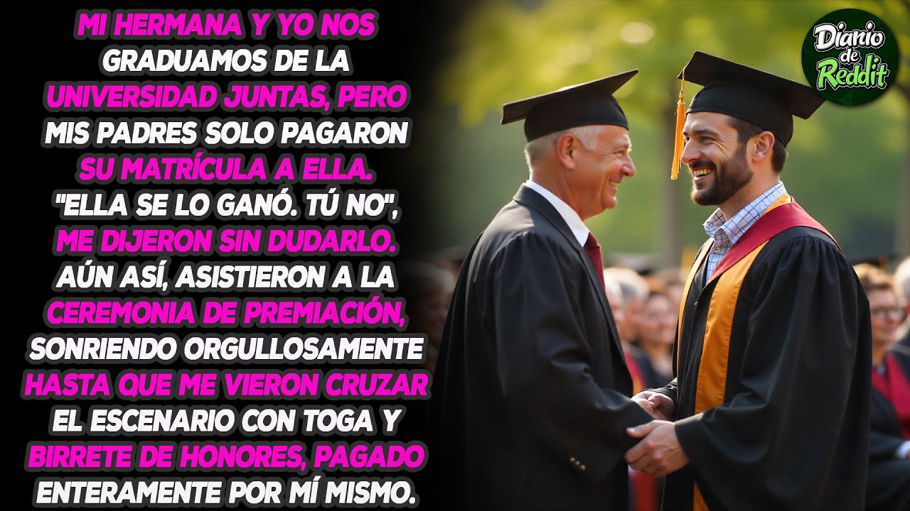 Mi hermana y yo nos graduamos juntas de la universidad, pero mis padres solo pagaron su matrícula...