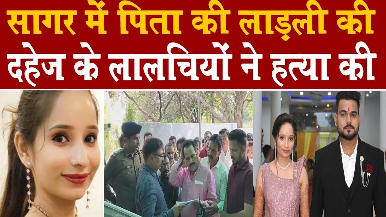 सागर की सीधी सादी बेटी को दहेज के राक्षसों ने दहेज हत्या कर दी ..पुलिस की सबसे बड़ी अधिकारी का 