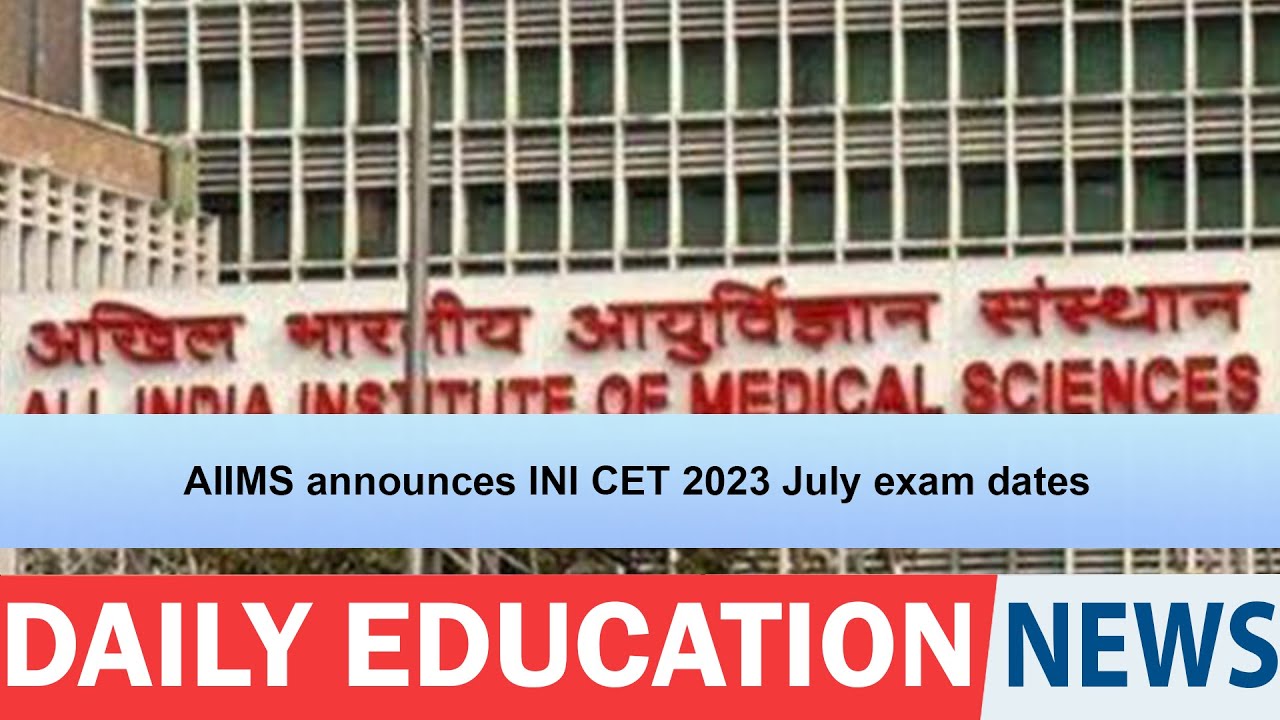 AIIMS announces INI CET 2023 July exam dates.