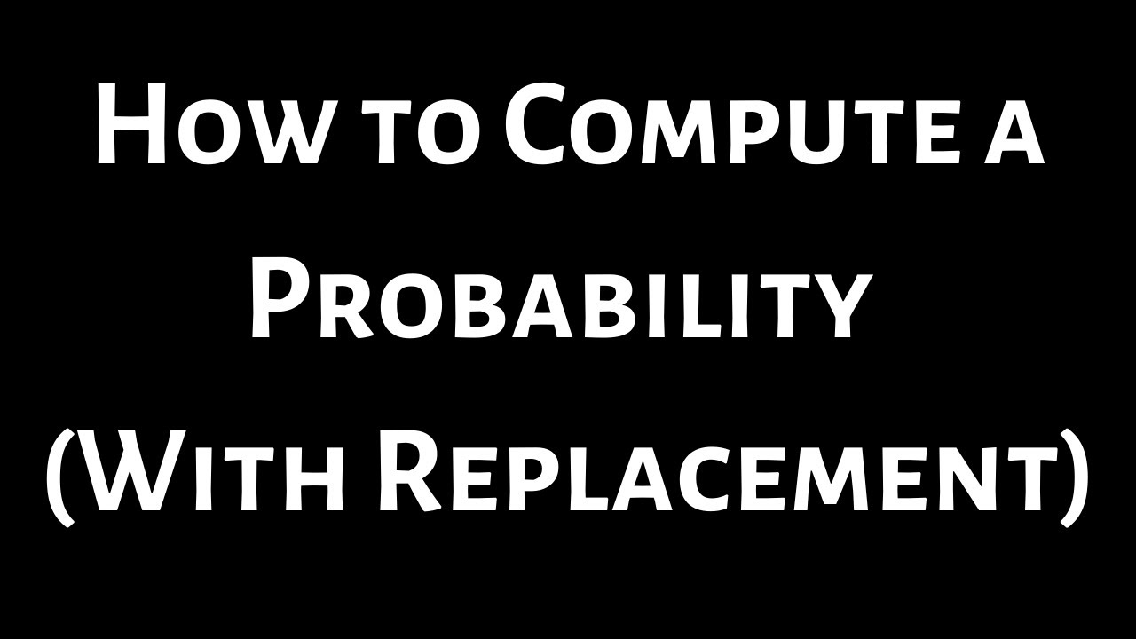 How to Compute a Probability (With Replacement)