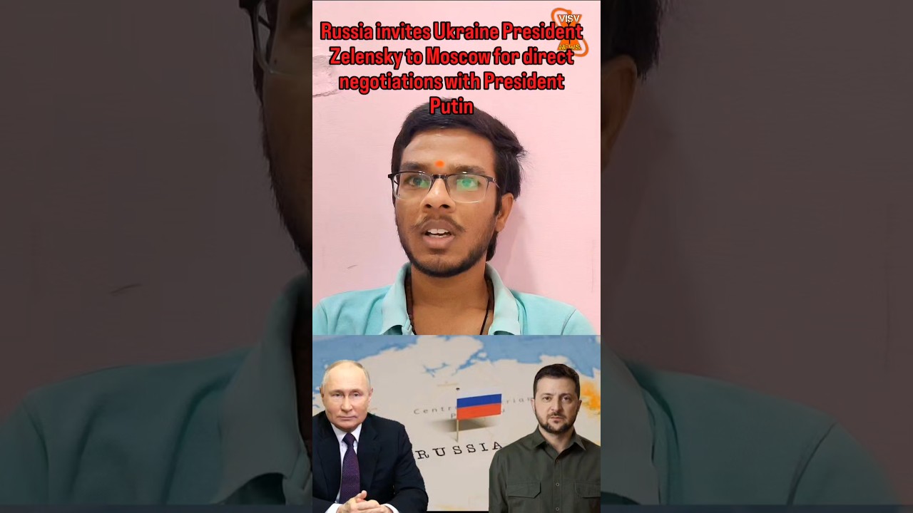 Russia invites Ukraine President Zelensky to Moscow for direct negotiations with President Putin