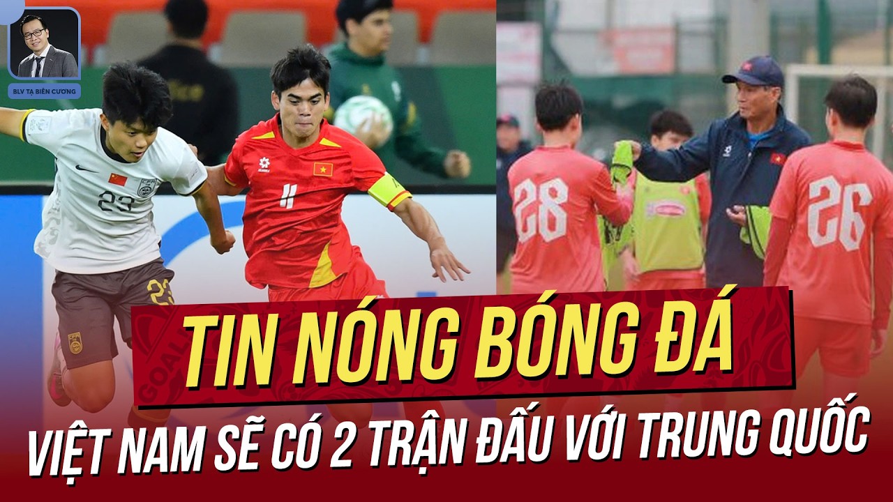 Tin nóng 8/2: Việt Nam sẽ có 2 trận đấu với Trung Quốc: Trung Kiên sụt 8kg vì thua U23 Trung Quốc!