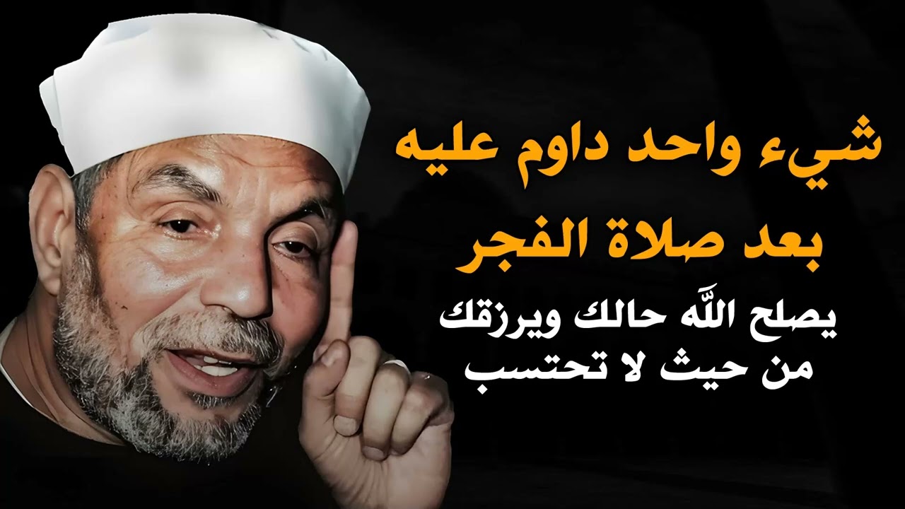 شيء واحد داوم عليه بعد صلاة الفجر يصلح الله حالك ويرزقك من حيث لا تحتسب   الشيخ الشعراوي    