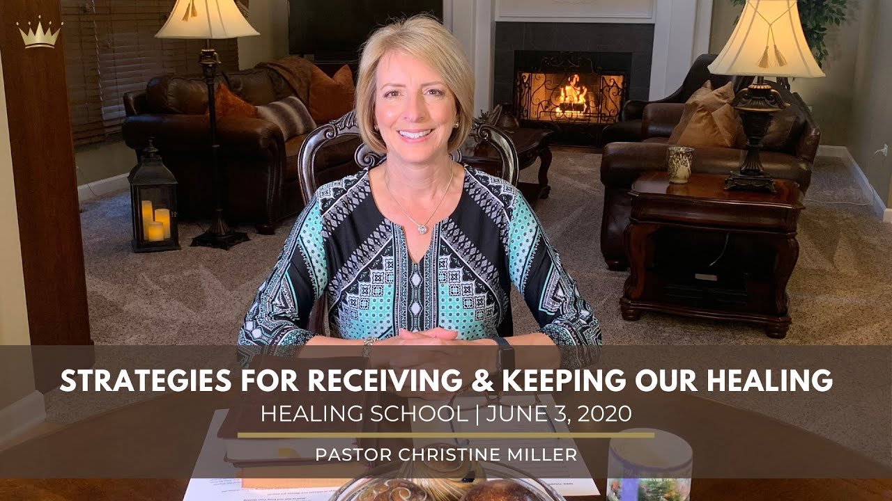 Strategies for Receiving & Keeping Your Healing | Pastor Christine Miller | June 3, 2020