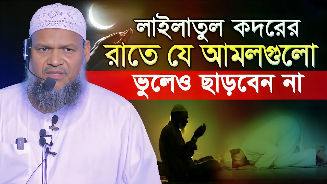 লাইলাতুল কদরের রাতে যে আমলগুলো ভুলেও ছাড়বেন না, আব্দুর রাজ্জাক বিন ইউসুফ