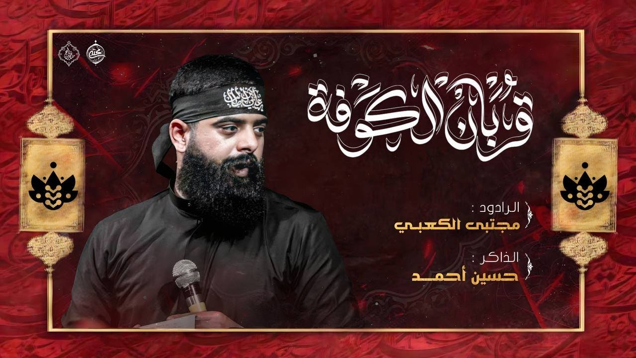 قربــان الكوفة - الرادود - مجتبى الكعبي - الذاكر - حسين أحمد - شهادة مسلم بن عقيل (ع)