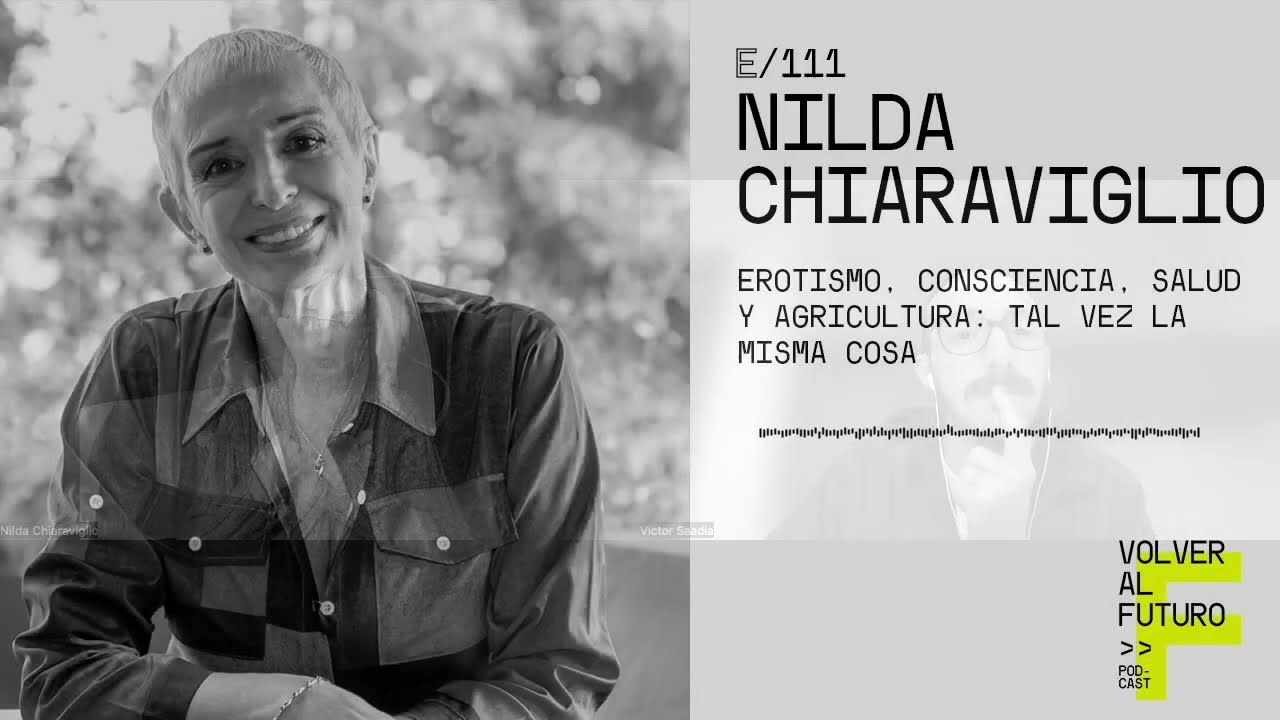 #111 Nilda Chiaraviglio  | Erotismo, Consciencia, Salud y Agricultura: tal vez la misma cosa