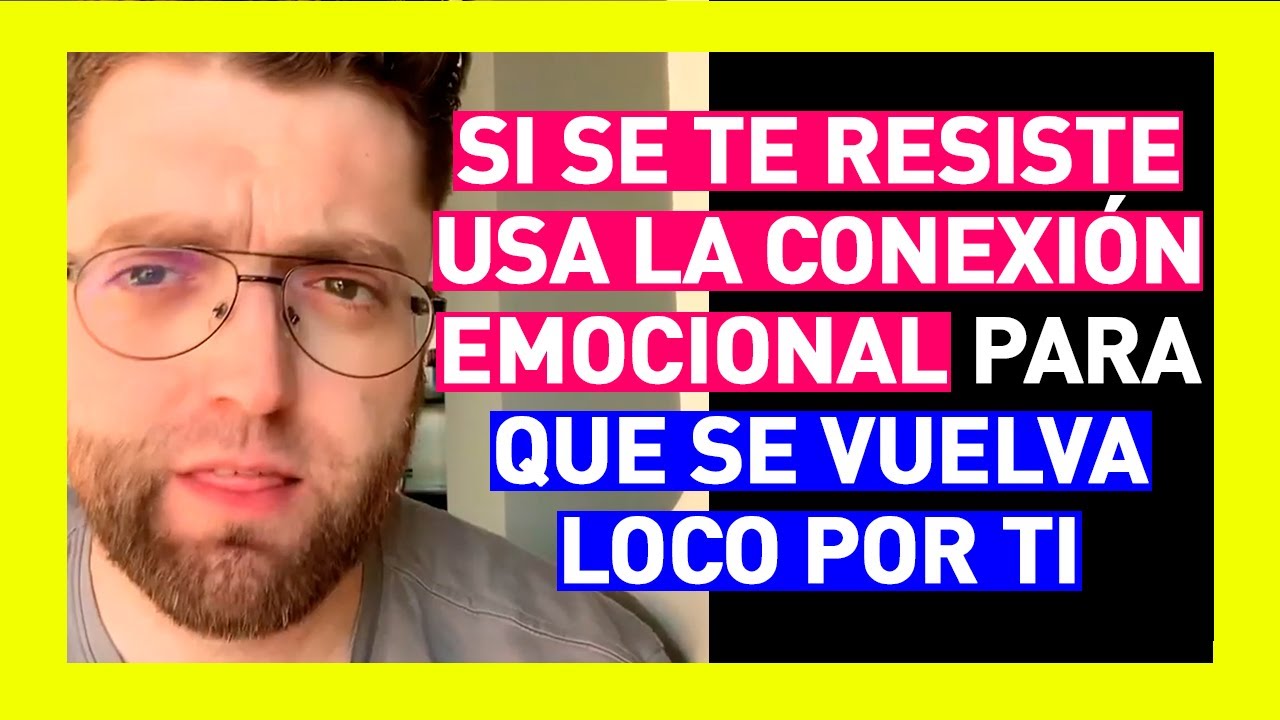 SI SE TE RESISTE USA LA CONEXIÓN EMOCIONAL PARA QUE SE VUELVA LOCO POR TI