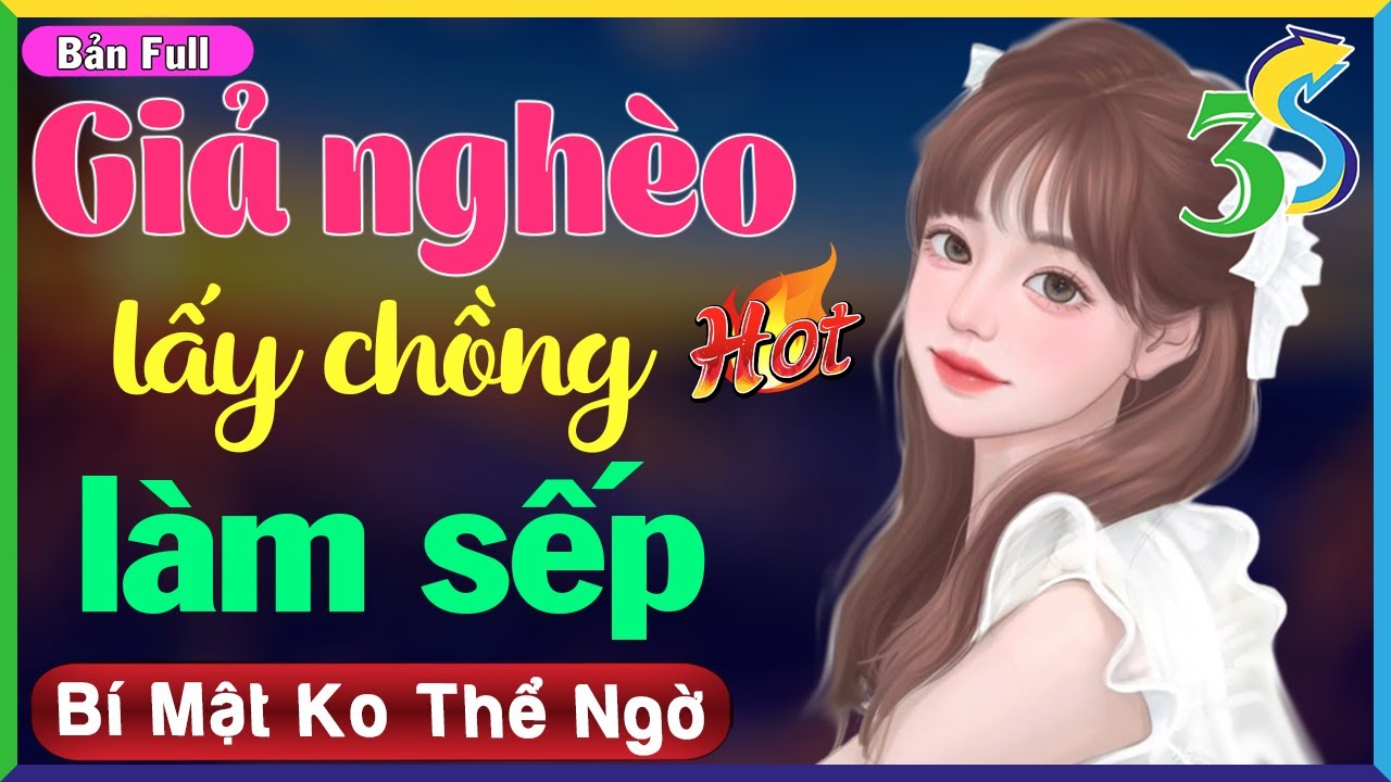 Cả xóm khen hay: Giả nghèo lấy chồng làm sếp Full Bộ- 10 phút nghe truyện ngủ cực ngon