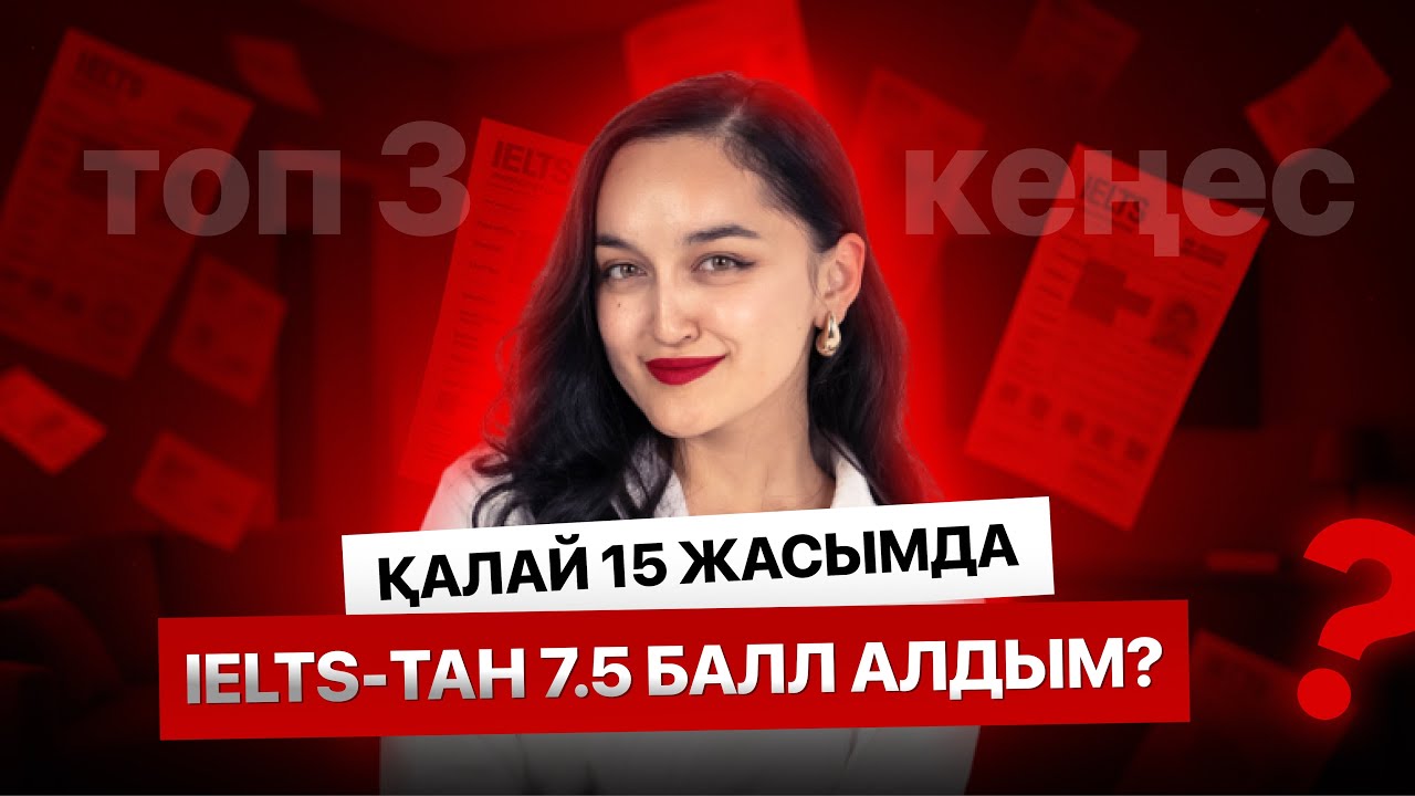 ҚАЛАЙ МЕН 15 ЖАСЫМДА ЕШҚАНДАЙ КУРССЫЗ IELTS-ТАН 7.5 БАЛЛ АЛДЫМ? I ТОП-3 КЕҢЕС