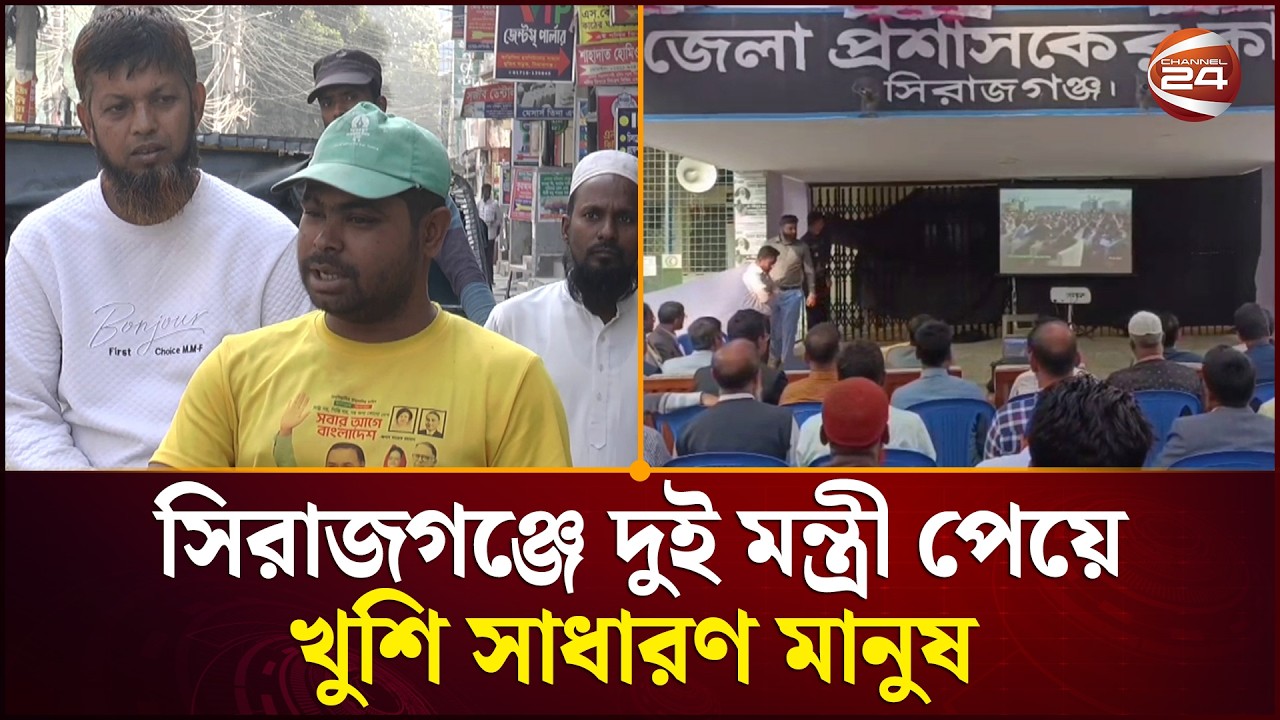 সিরাজগঞ্জে দুই মন্ত্রী পেয়ে খুশি সাধারণ মানুষ | Sirajganj News | Two Minister | Channel 24
