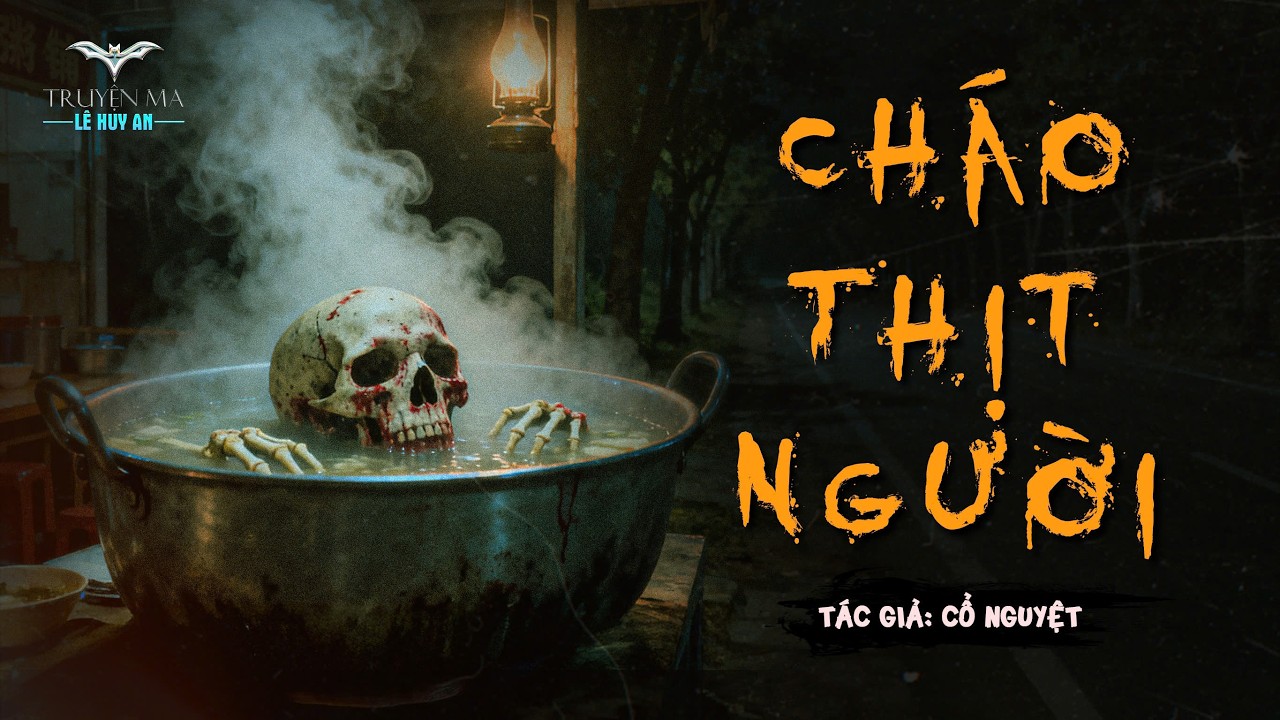 CHÁO THỊT NGƯỜI | Truyện ma Lê Huy An | Từ ngày có quán đó, xóm mình cứ vắng người đi