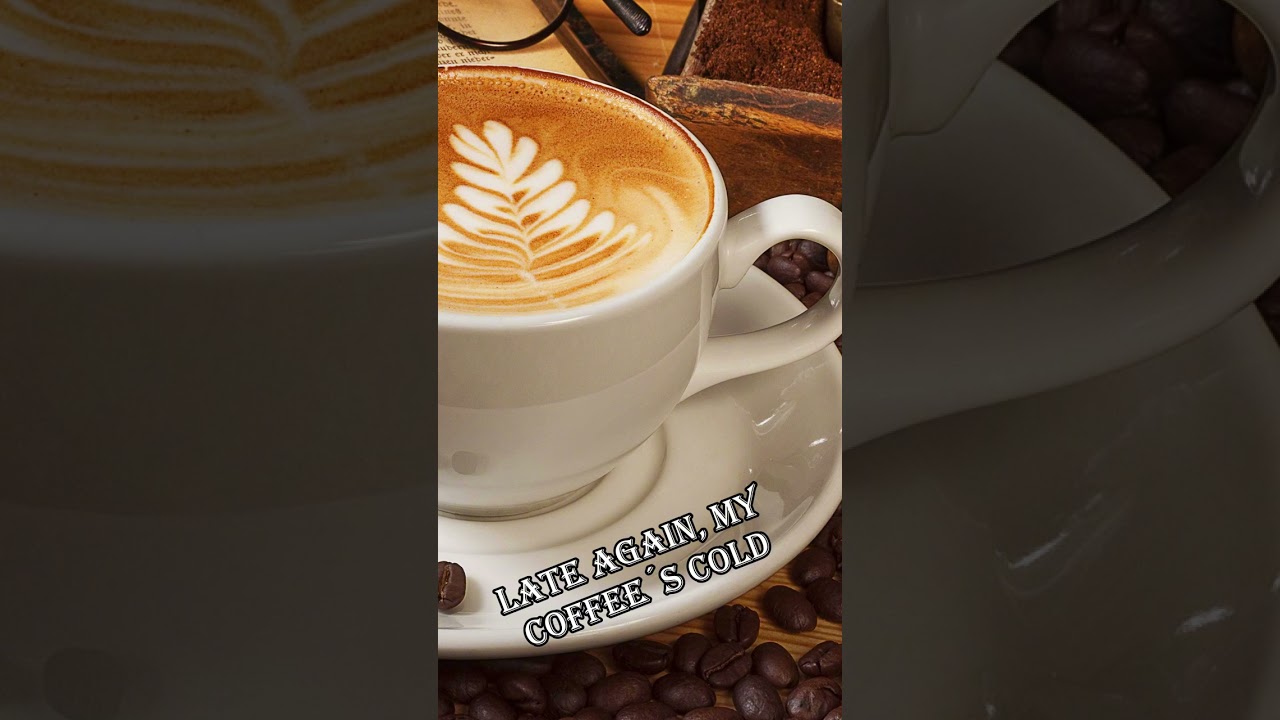 late again, my coffee´s cold song