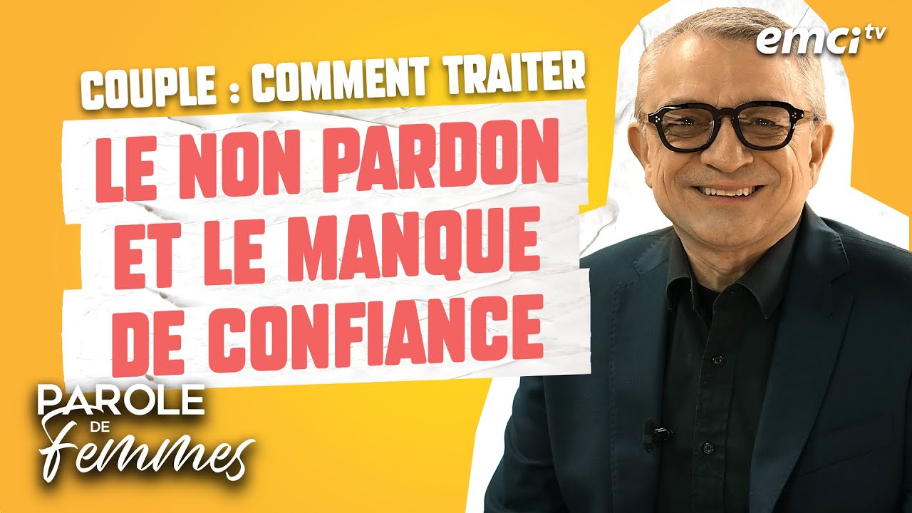 Couple : comment traiter le non pardon et le manque de confiance - Parole de femmes - Eric Dufour