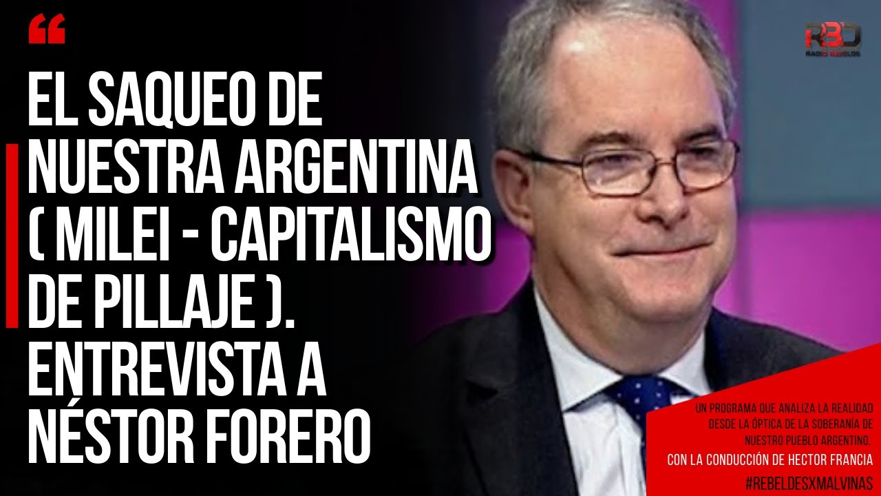 El saqueo de nuestra Argentina (Milei - Capitalismo de Pillaje). Entrevista Néstor Forero