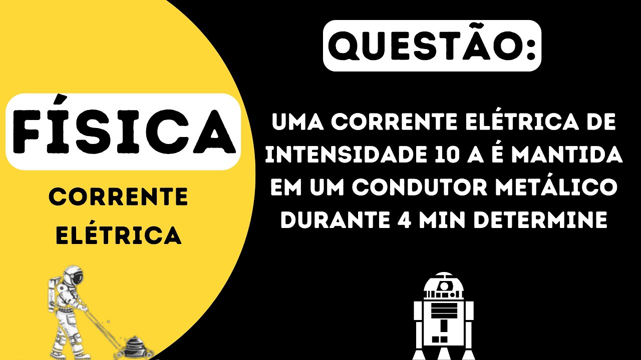 Uma corrente elétrica de intensidade 10 A é mantida em um condutor metálico durante 4 min  Determine